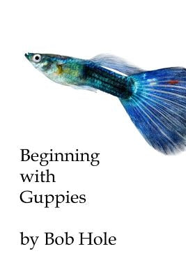 Beginning with Guppies Paperback Createspace Independent Publishing Platform