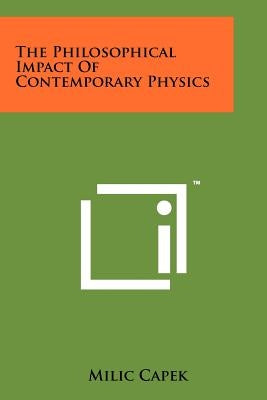 The Philosophical Impact Of Contemporary Physics Paperback Literary Licensing, LLC