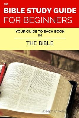 The Bible Study Guide For Beginners: Your Guide To Each Book In The Bible Paperback Createspace Independent Publishing Platform