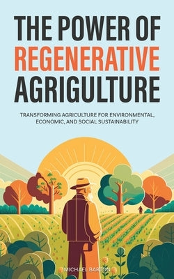The Power of Regenerative Agriculture: Transforming Agriculture for Environmental, Economic, and Social Sustainability Paperback Book Bound Studios