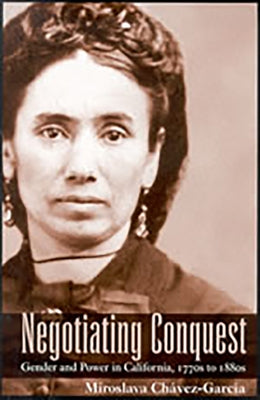 Negotiating Conquest: Gender and Power in California, 1770s to 1880s Paperback University of Arizona Press