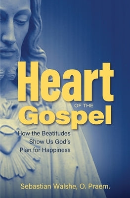 Heart of the Gospel Paperback Catholic Answers Press