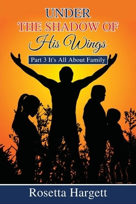 Under the Shadow of His Wings: Part 3 It's All About Family Paperback Outskirts Press