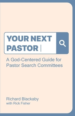 Your Next Pastor: A God-Centered Guide for Pastor Search Committees Paperback Blackaby Ministries International