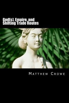 God(s), Empire, and Shifting Trade Routes: A Concise World History Paperback Createspace Independent Publishing Platform