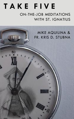 Take Five: On-The-Job Meditations with St. Ignatius Paperback Lambing Press