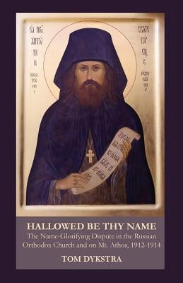 Hallowed Be Thy Name: The Name-Glorifying Dispute in the Russian Orthodox Church and on Mt. Athos, 1912-1914 Paperback Ocabs Press