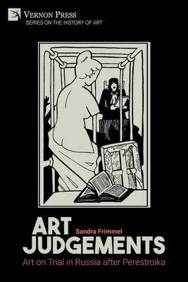 Art Judgements: Art on Trial in Russia after Perestroika by Frimmel, Sandra