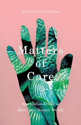 Matters of Care: Speculative Ethics in More than Human Worlds Paperback University of Minnesota Press