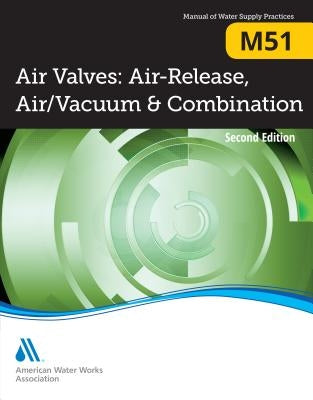 M51 Air Valves: Air Release, Air/Vacuum, and Combination, Second Edition Paperback American Water Works Association