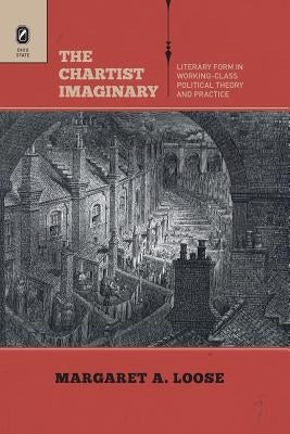 The Chartist Imaginary: Literary Form in Working-Class Political Theory and Practice Paperback Ohio State University Press