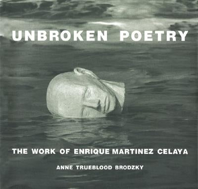 Unbroken Poetry: The Work of Enrique Martínez Celaya by Brodzky, Anne Trueblood