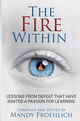 The Fire Within: Lessons from defeat that have inspired a passion for learning Paperback Sarah-Jane Thomas, LLC D/B/A Edumatch