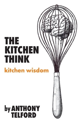 The Kitchen Think: kitchen wisdom by Anthony Telford Paperback Sporr