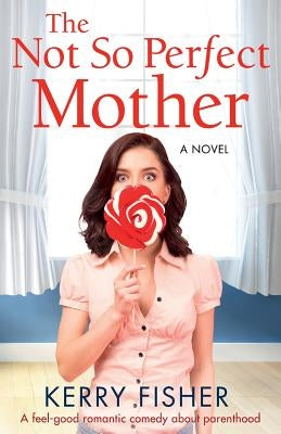 The Not So Perfect Mother: A Feel Good Romantic Comedy about Parenthood Paperback Bookouture