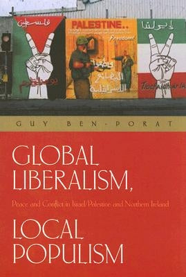 Global Liberalism, Local Populism: Peace and Conflict in Israel/Palestine and Northern Ireland Paperback Syracuse University Press