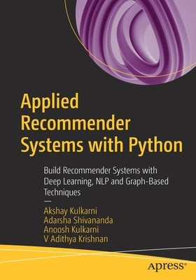 Applied Recommender Systems with Python: Build Recommender Systems with Deep Learning, Nlp and Graph-Based Techniques by Kulkarni, Akshay