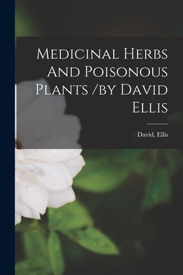 Medicinal Herbs And Poisonous Plants /by David Ellis Paperback Legare Street Press