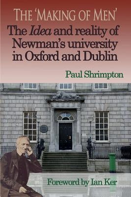 The 'Making of Men'. The Idea and Reality of Newman's university in Oxford and Dublin Paperback Gracewing