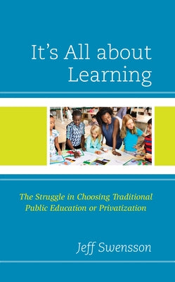 It's All about Learning: The Struggle in Choosing Traditional Public Education or Privatization Paperback Rowman & Littlefield Publishers