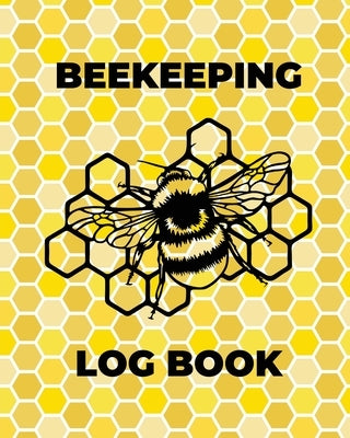 Beekeeping Log Book: Beekeepers Journal and Log, Honeybee Notebook, Beehive Inspection, Backyard Apiary, Beekeeper Gift Paperback Teresa Rother