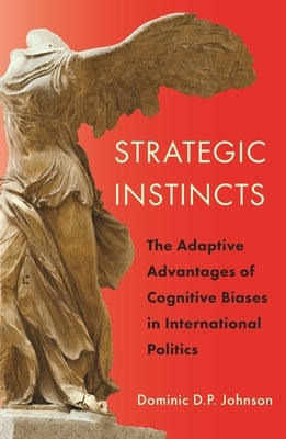 Strategic Instincts: The Adaptive Advantages of Cognitive Biases in International Politics Paperback Princeton University Press
