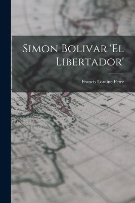 Simon Bolivar 'El Libertador' Paperback Legare Street Press