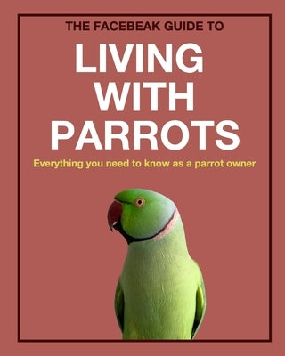 The Facebeak Guide to Living with Parrots Paperback Blurb
