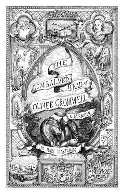 The Embalmed Head of Oliver Cromwell: A Memoir: The Complete History of the Head of the Ruler of the Commonwealth of England, Scotland and Ireland Wit Paperback Curious Publications