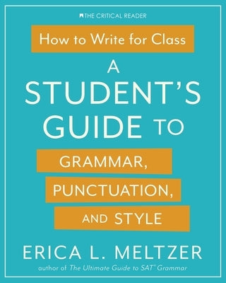 How to Write for Class: A Student's Guide to Grammar, Punctuation, and Style Paperback Critical Reader