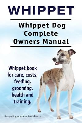 Whippet. Whippet Dog Complete Owners Manual. Whippet book for care, costs, feeding, grooming, health and training. Paperback Imb Publishing Whippet Dog