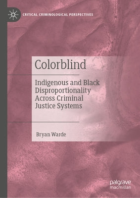 Colorblind: Indigenous and Black Disproportionality Across Criminal Justice Systems by Warde, Bryan