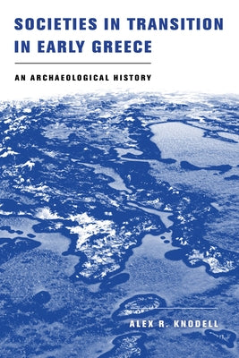 Societies in Transition in Early Greece: An Archaeological History Paperback University of California Press