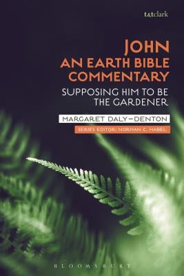 John: An Earth Bible Commentary: Supposing Him to Be the Gardener Paperback Bloomsbury Publishing PLC