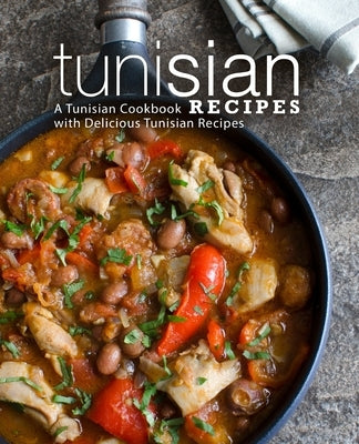 Tunisian Recipes: A Tunisian Cookbook with Delicious Tunisian Recipes (2nd Edition) Paperback Independently Published