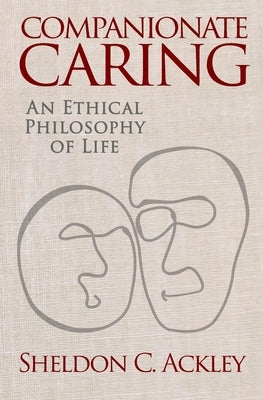Companionate Caring: An Ethical Philosophy of Life Paperback Living Computation Foundation