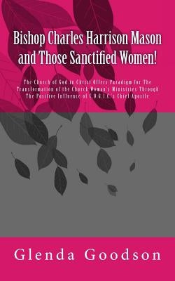 Bishop Charles Harrison Mason and Those Sanctified Women! Paperback Createspace Independent Publishing Platform