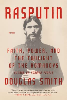 Rasputin: Faith, Power, and the Twilight of the Romanovs Picador USA