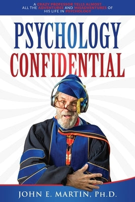 Psychology Confidential: A Crazy Professor Tells Almost All the Adventures and Misadventures of His Life in Psychology Paperback Smokefade, Inc.