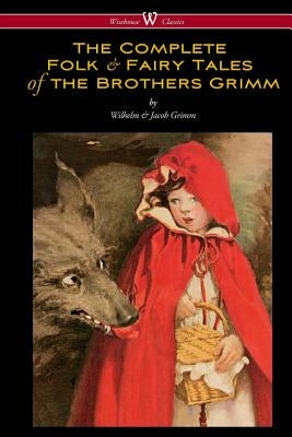 The Complete Folk & Fairy Tales of the Brothers Grimm (Wisehouse Classics - The Complete and Authoritative Edition) Paperback Wisehouse Classics