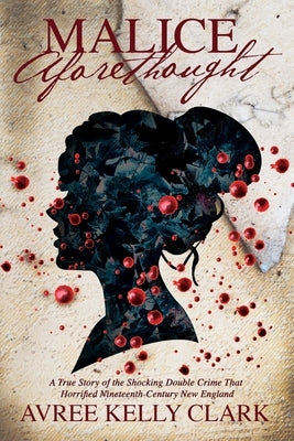 Malice Aforethought: A True Story of the Shocking Double Crime That Horrified Nineteenth-Century New England Paperback Novanglian Press