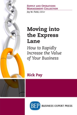 Moving into the Express Lane: How to Rapidly Increase the Value of Your Business Paperback Business Expert Press