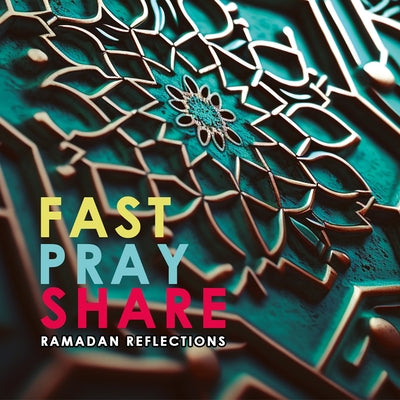 Fast - Pray - Share: Ramadan Reflections Paperback Tughra Books