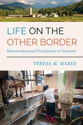 Life on the Other Border: Farmworkers and Food Justice in Vermont Paperback University of California Press