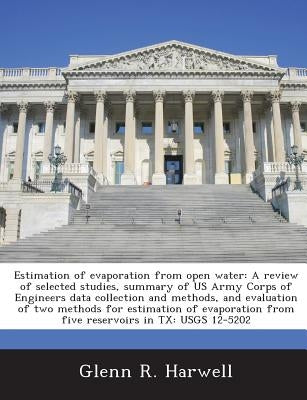 Estimation of Evaporation from Open Water: A Review of Selected Studies, Summary of US Army Corps of Engineers Data Collection and Methods, and Evalua Paperback Bibliogov