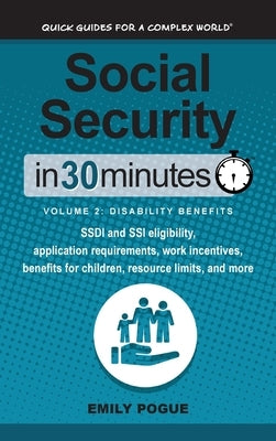 Social Security In 30 Minutes, Volume 2: Disability Benefits: SSDI and SSI eligibility, application requirements, work incentives, benefits for childr by Pogue, Emily