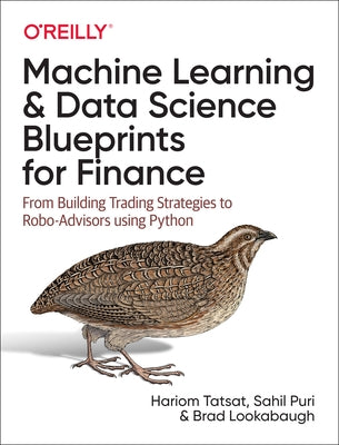 Machine Learning and Data Science Blueprints for Finance: From Building Trading Strategies to Robo-Advisors Using Python Paperback O'Reilly Media