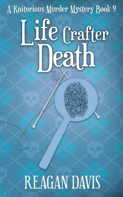 Life Crafter Death: A Knitorious Murder Mystery Book 9 Paperback Carpe Filum Press