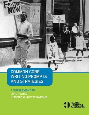 Common Core Writing Prompts and Strategies: A Supplement to Civil Rights Historical Investigations Paperback Facing History & Ourselves National Foundatio