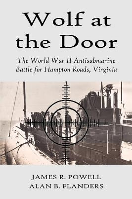 Wolf at the Door: The World War II Antisubmarine Battle for Hampton Roads, Virginia Paperback Brandylane Publishers, Inc.